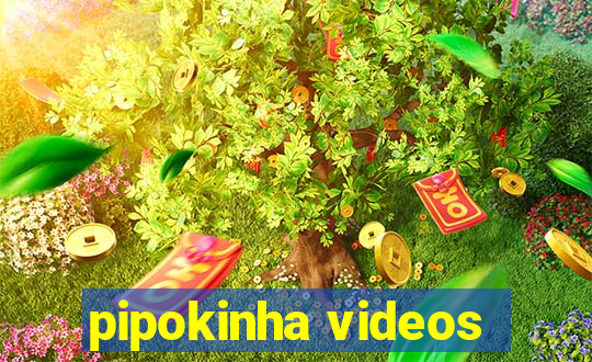 pipokinha videos